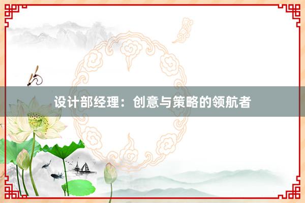 设计部经理：创意与策略的领航者